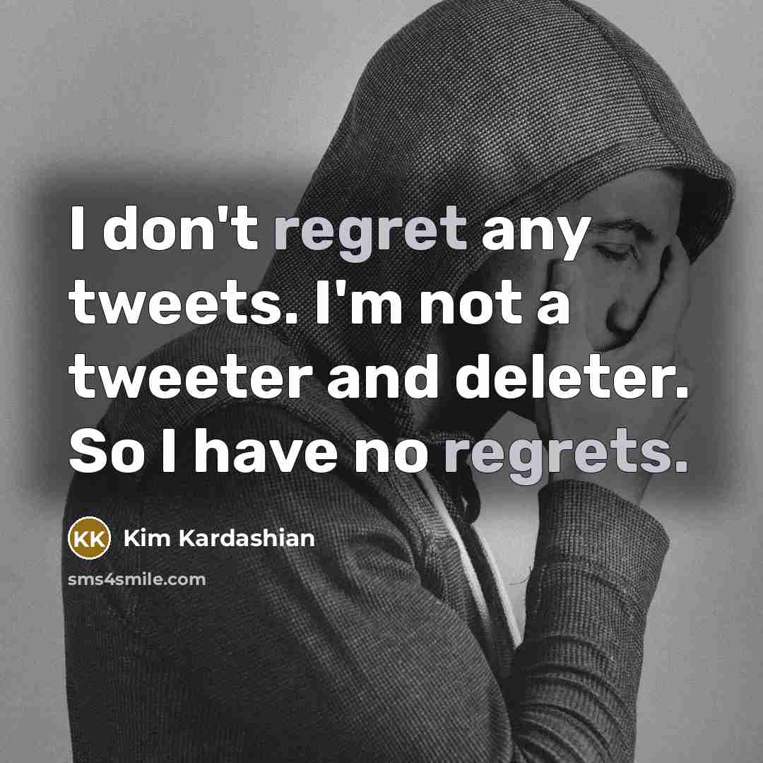 “I don't regret any tweets. I'm not a tweeter and…” quote by Kim Kardashian