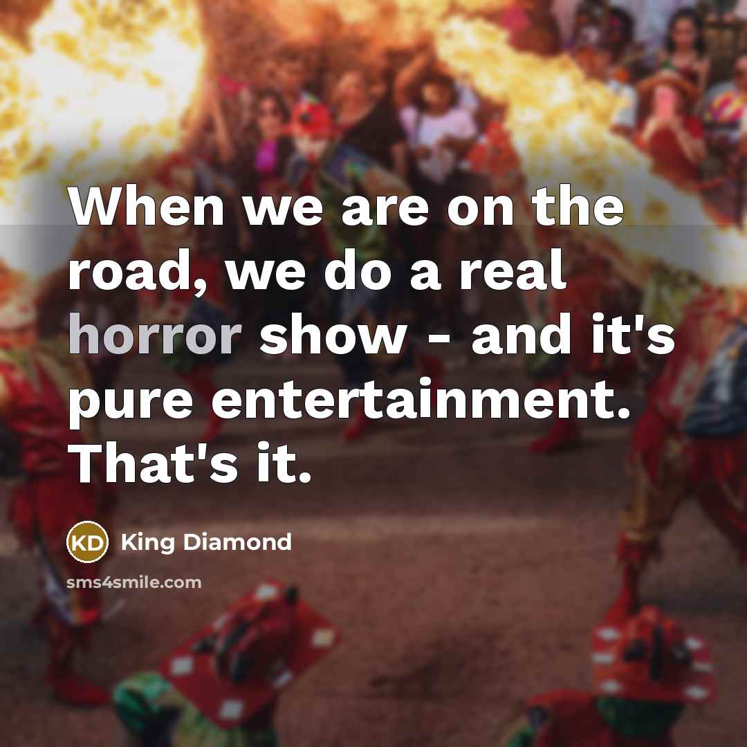 “When we are on the road, we do a real…” quote by King Diamond