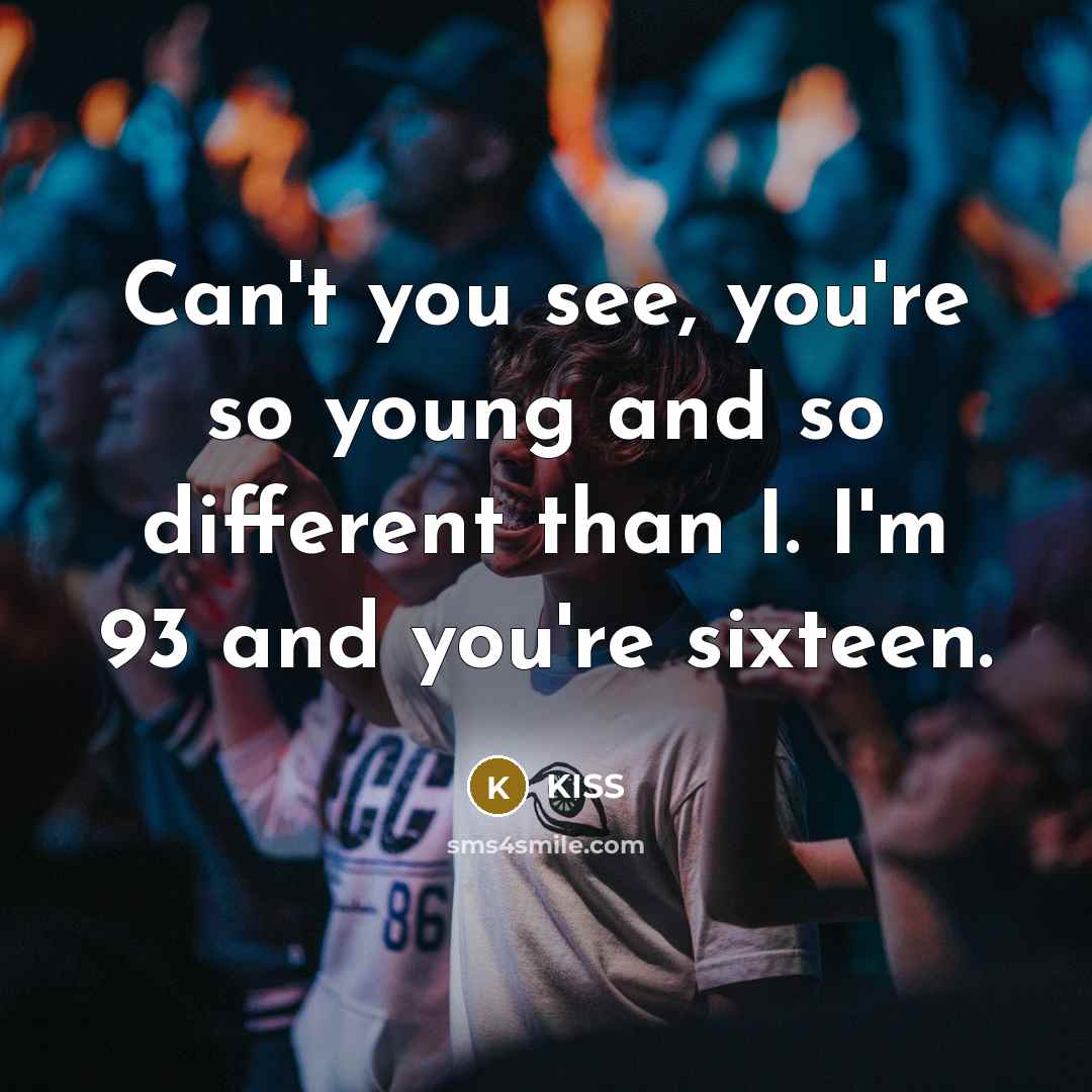 “Can't you see, you're so young and so different than…” quote by KISS