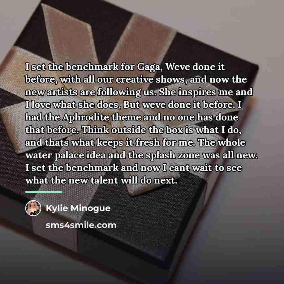 “I set the benchmark for Gaga, Weve done it before,…” quote by Kylie Minogue