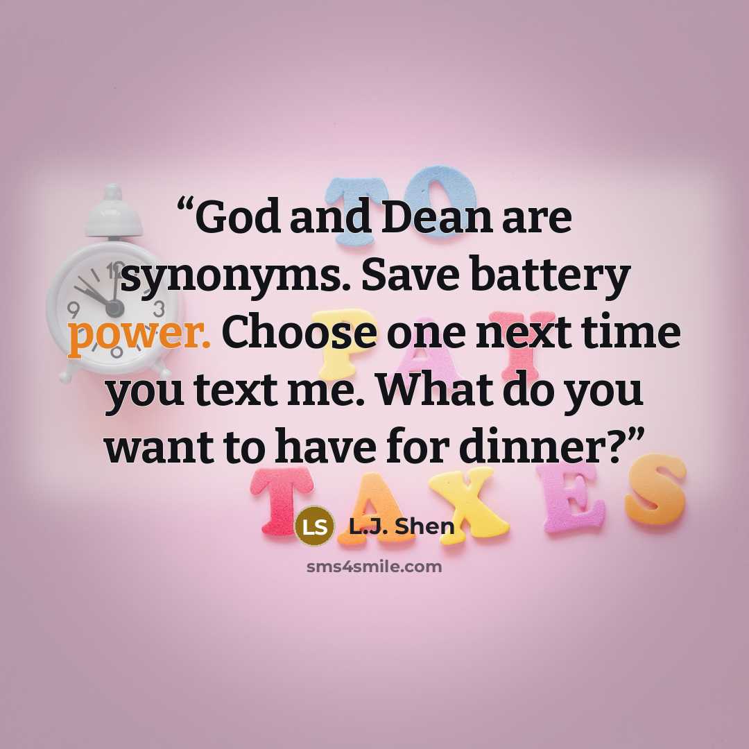 “God and Dean are synonyms. Save battery power. Choose one next time you text me. What do you want to have for dinner?” quote by L.J. Shen
