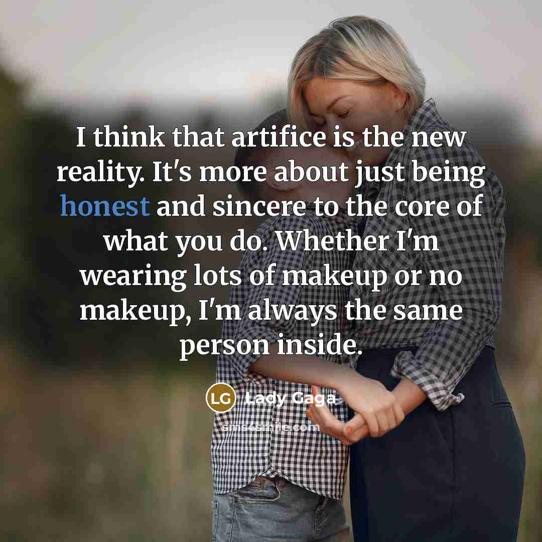 “I think that artifice is the new reality. It's more…” quote by Lady Gaga