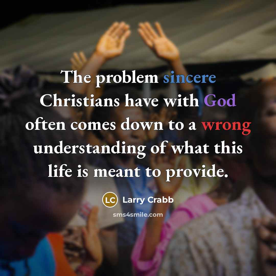 “The problem sincere Christians have with God often comes down…” quote by Larry Crabb