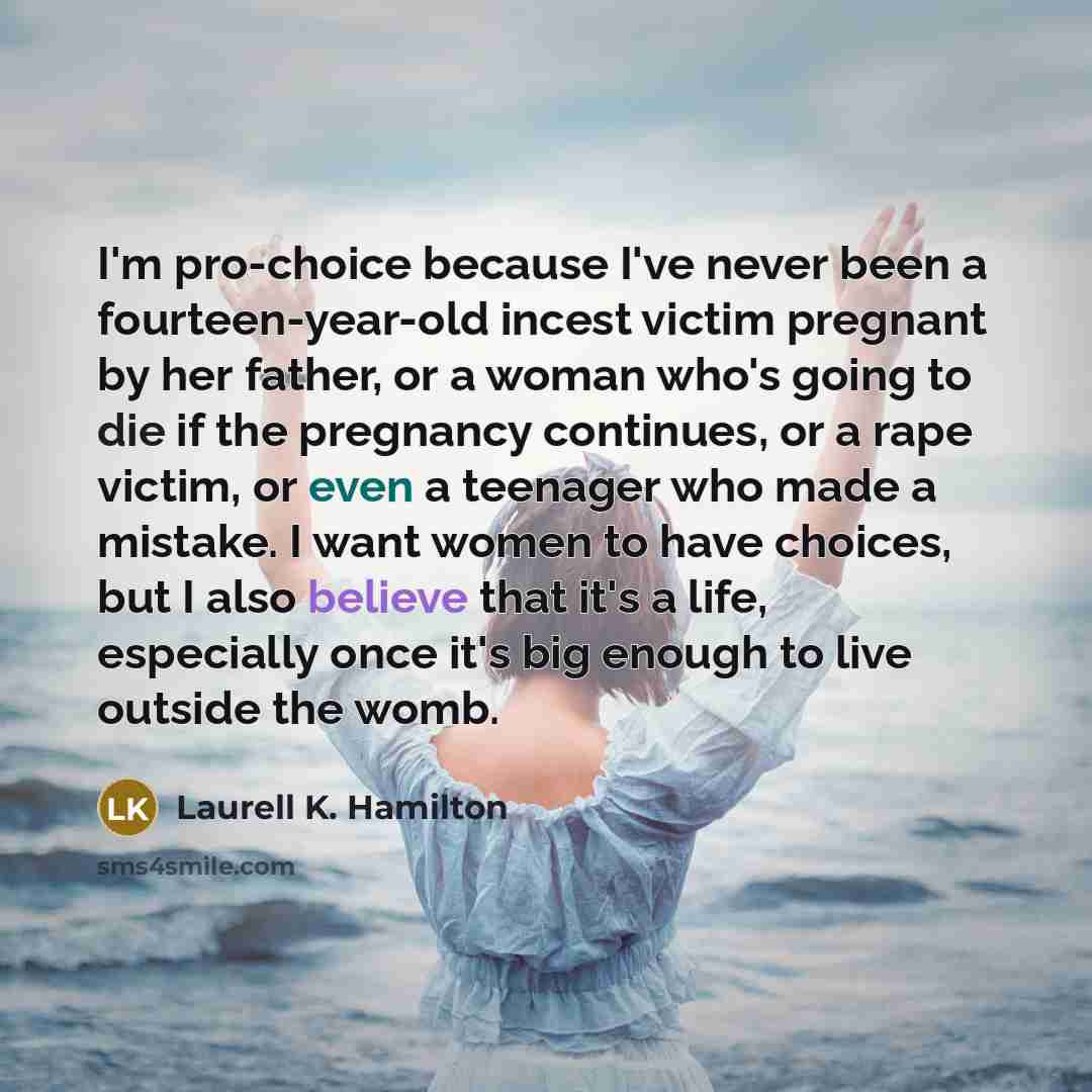 “I'm pro-choice because I've never been a fourteen-year-old incest victim…” quote by Laurell K. Hamilton