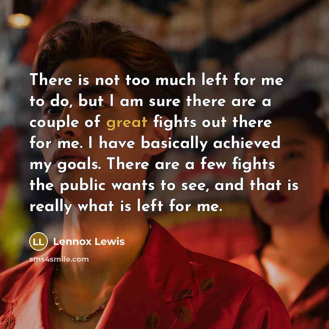 “There is not too much left for me to do,…” quote by Lennox Lewis