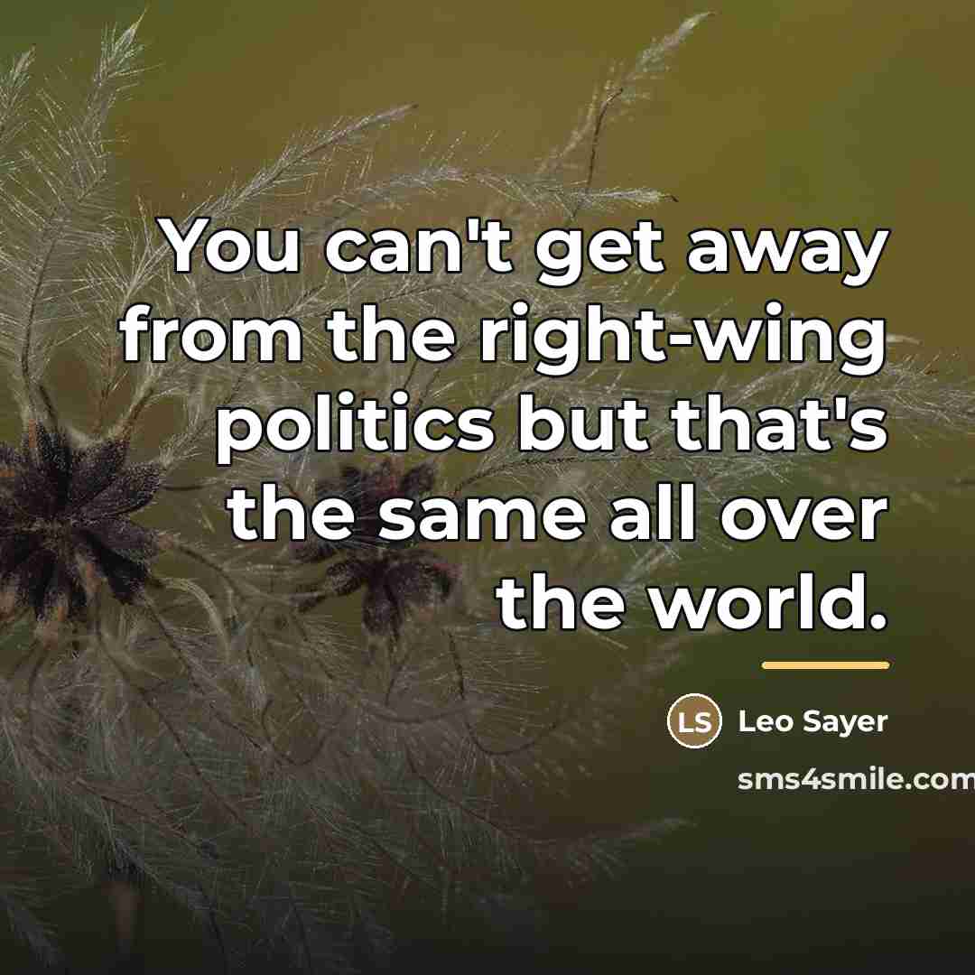 “You can't get away from the right-wing politics but that's…” quote by Leo Sayer