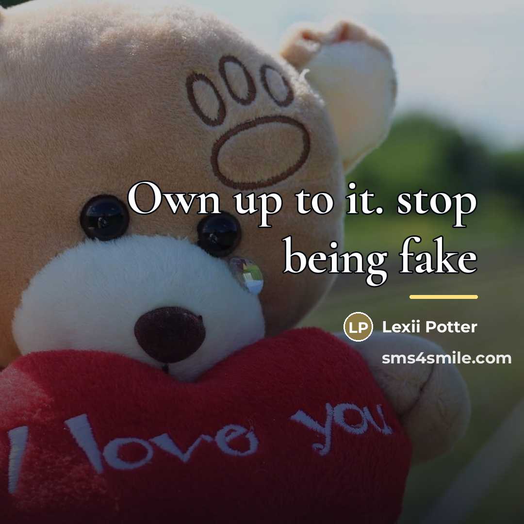 “Own up to it. stop being fake…” quote by Lexii Potter
