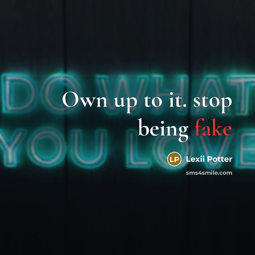 “Own up to it. stop being fake” quote by Lexii Potter