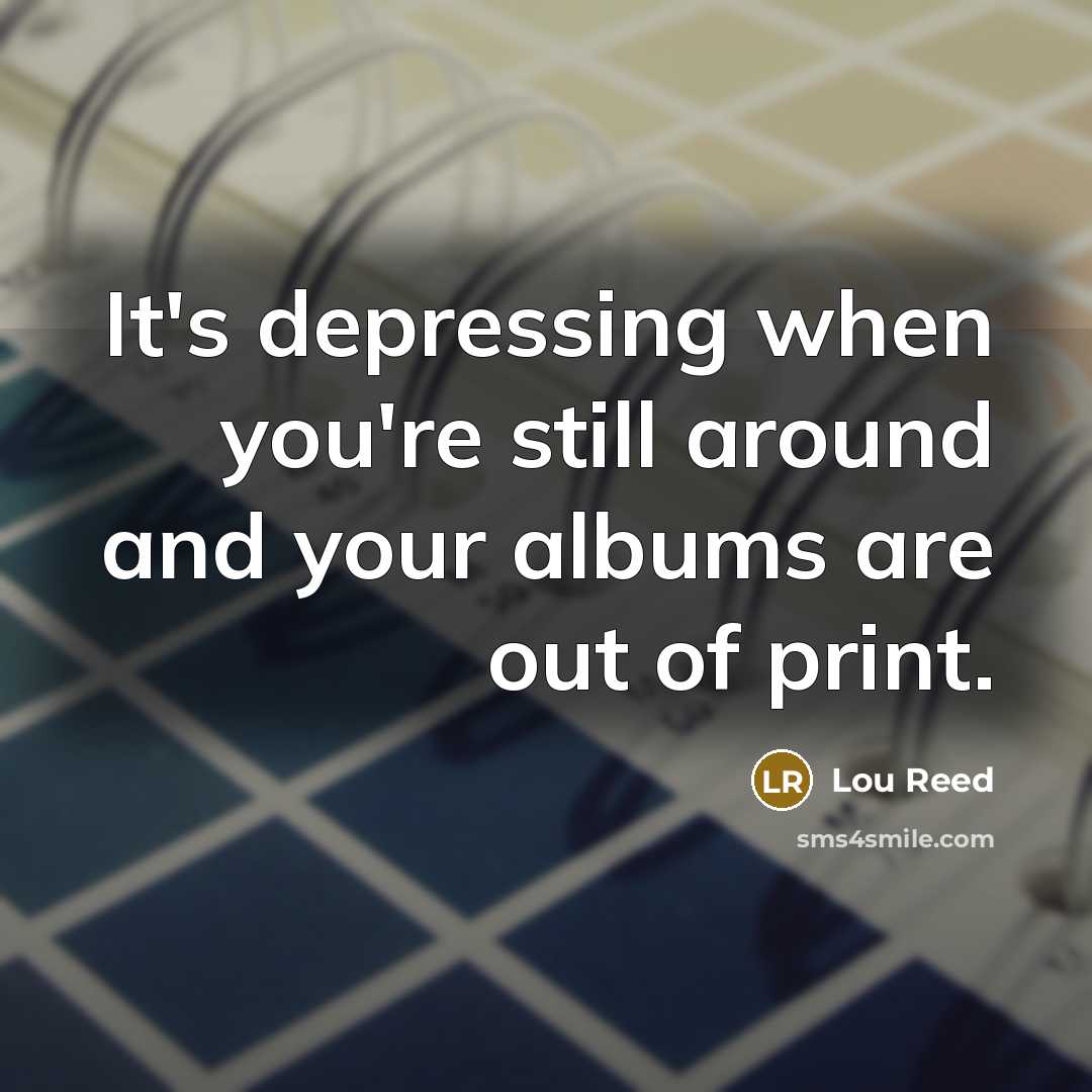 “It's depressing when you're still around and your albums are…” quote by Lou Reed