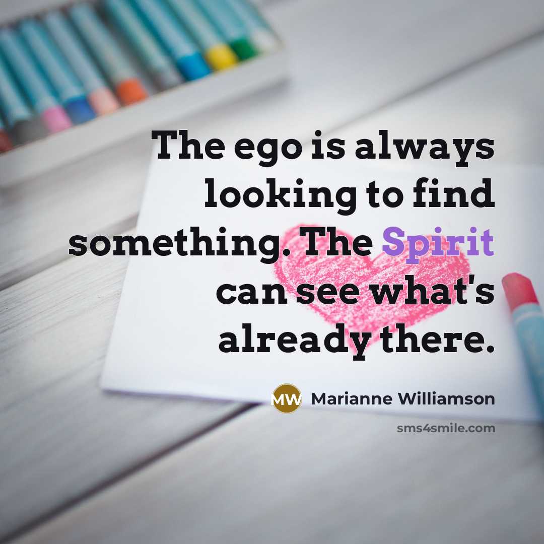 “The ego is always looking to find something. The Spirit…” quote by Marianne Williamson