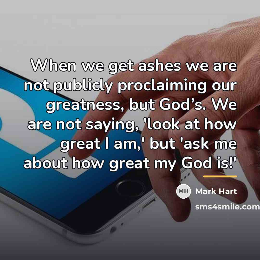 “When we get ashes we are not publicly proclaiming our…” quote by Mark Hart