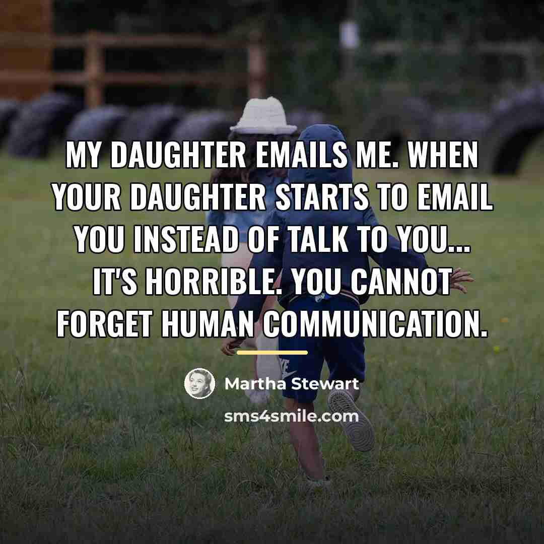 “My daughter emails me. When your daughter starts to email…” quote by Martha Stewart