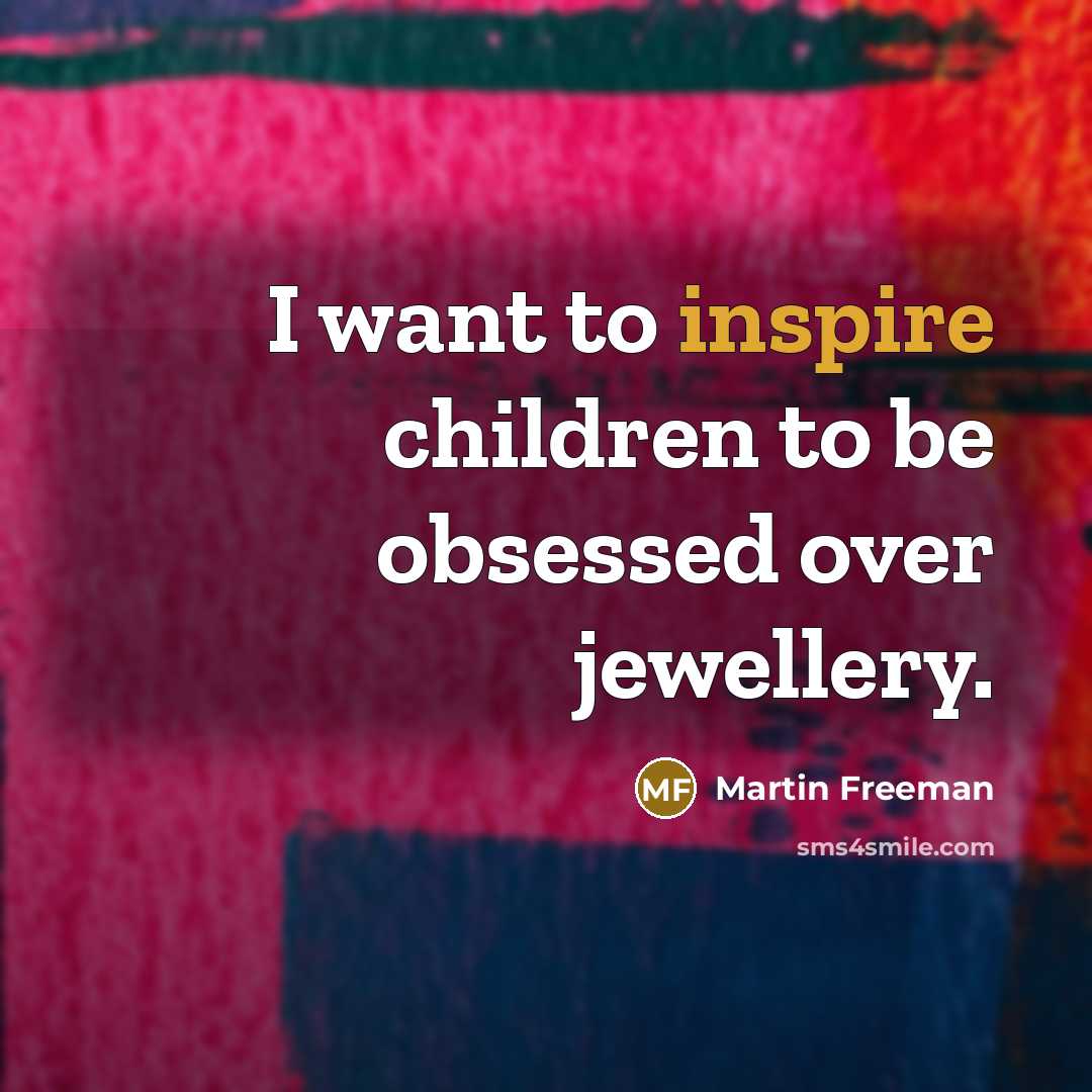 “I want to inspire children to be obsessed over jewellery.…” quote by Martin Freeman