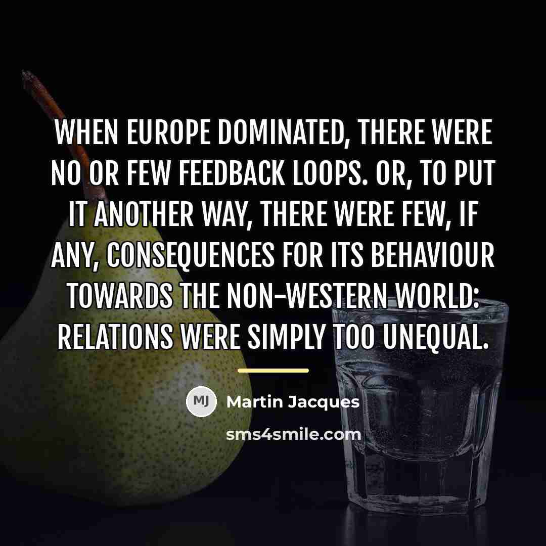 “When Europe dominated, there were no or few feedback loops.…” quote by Martin Jacques
