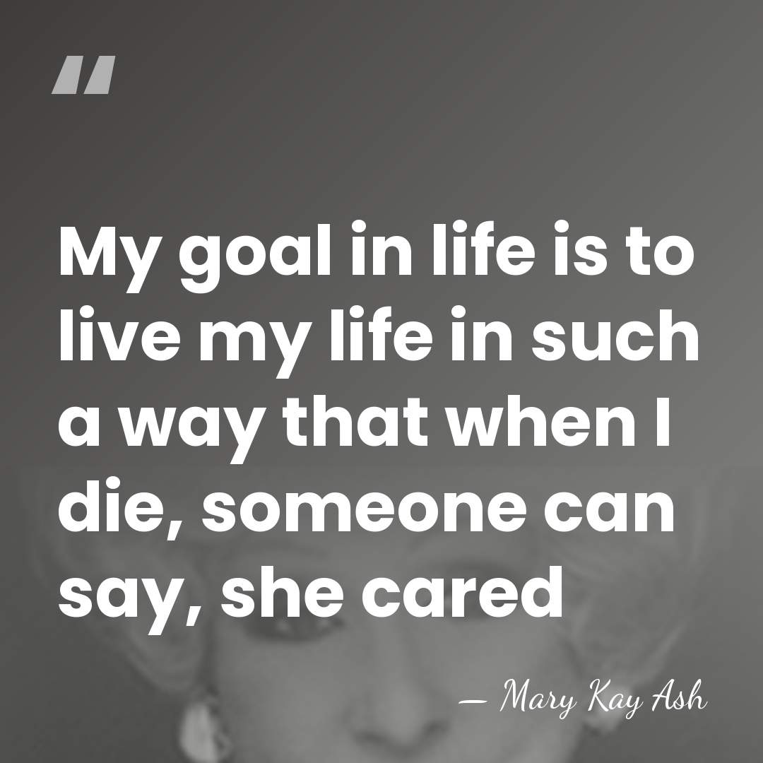 My goal in life is to live my life in such a&hellip; - Mary Kay Ash