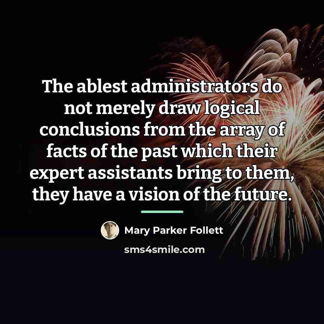 “The ablest administrators do not merely draw logical conclusions from…” quote by Mary Parker Follett