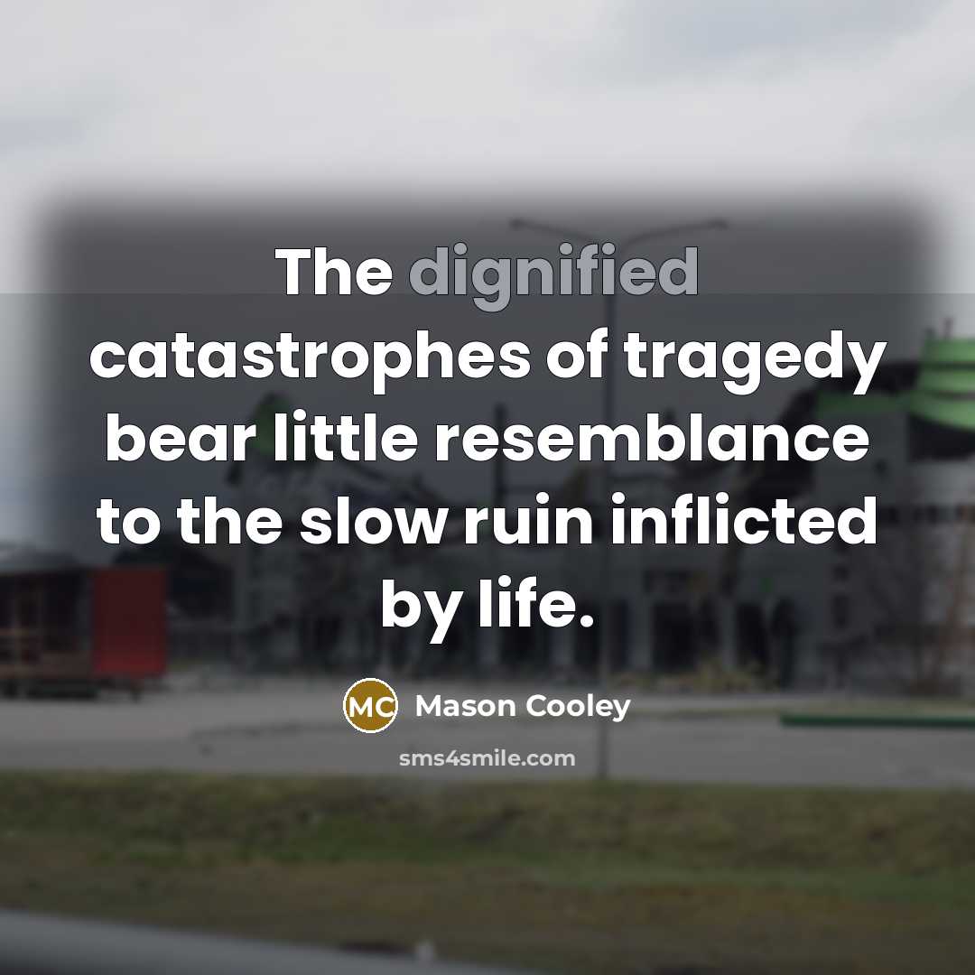 “The dignified catastrophes of tragedy bear little resemblance to the…” quote by Mason Cooley