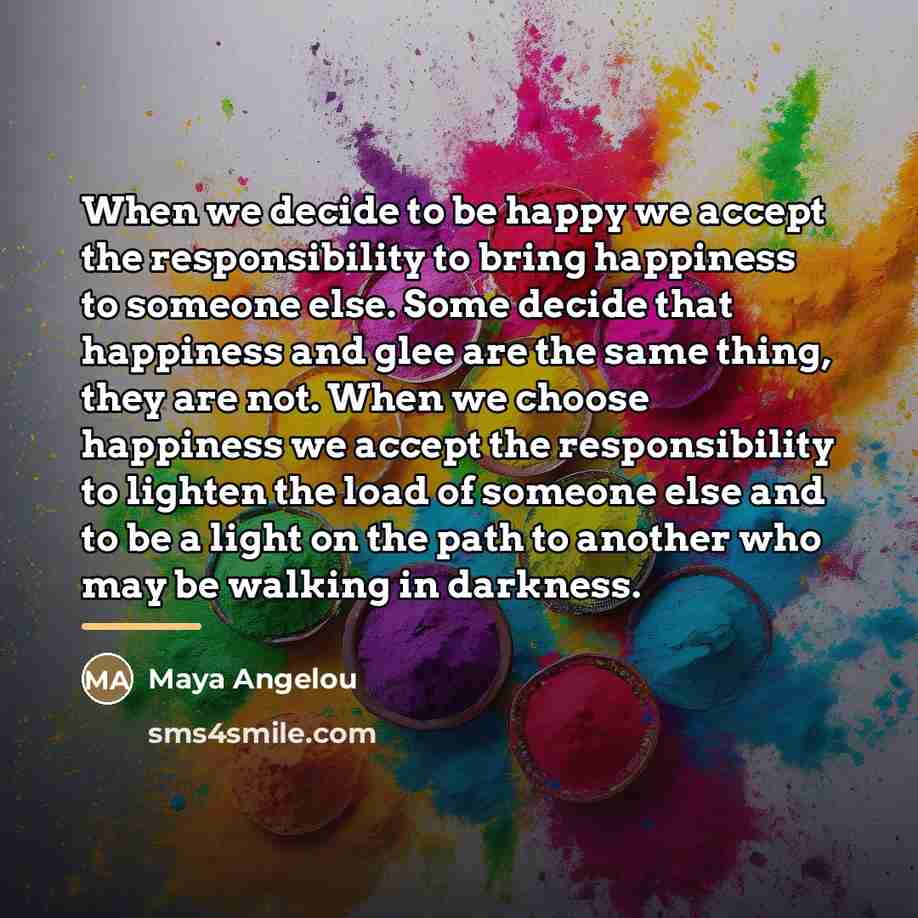 “When we decide to be happy we accept the responsibility…” quote by Maya Angelou