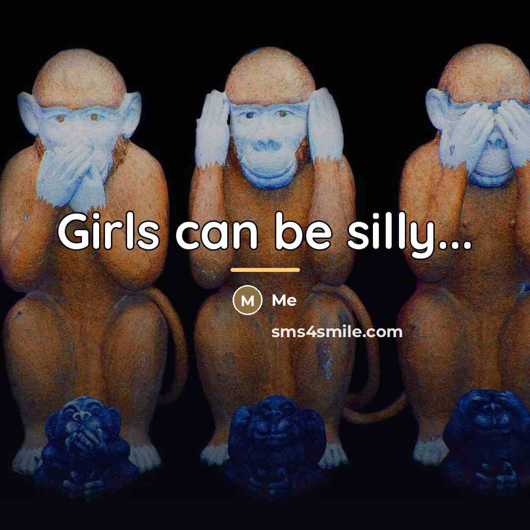 “Girls can be silly...…” quote by Me