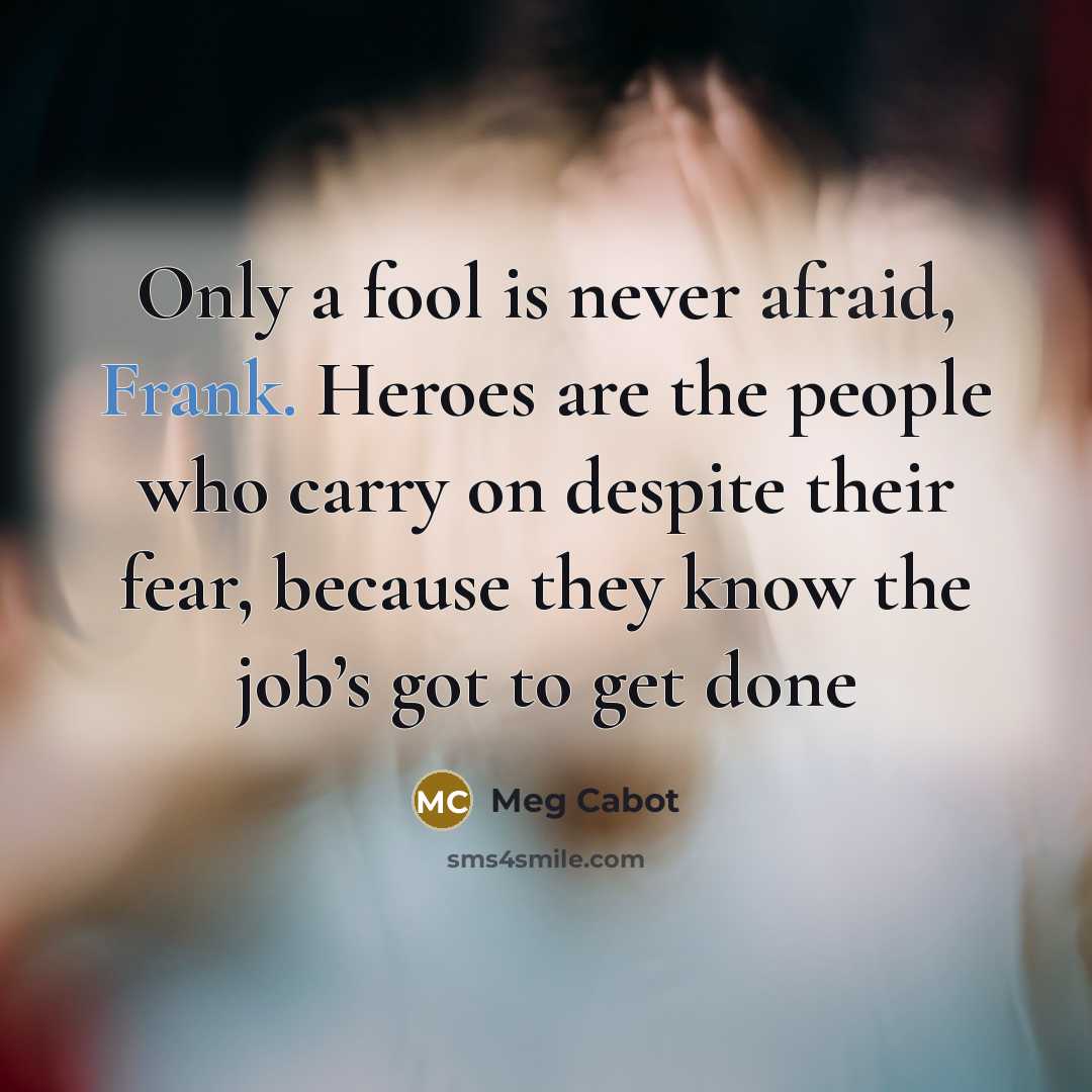 “Only a fool is never afraid, Frank. Heroes are the…” quote by Meg Cabot