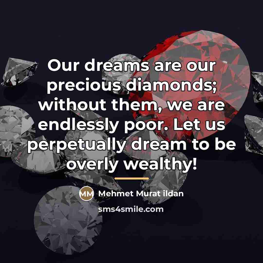 “Our dreams are our precious diamonds; without them, we are…” quote by Mehmet Murat Ildan