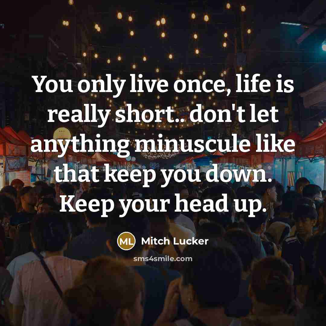 “You only live once, life is really short.. don't let…” quote by Mitch Lucker