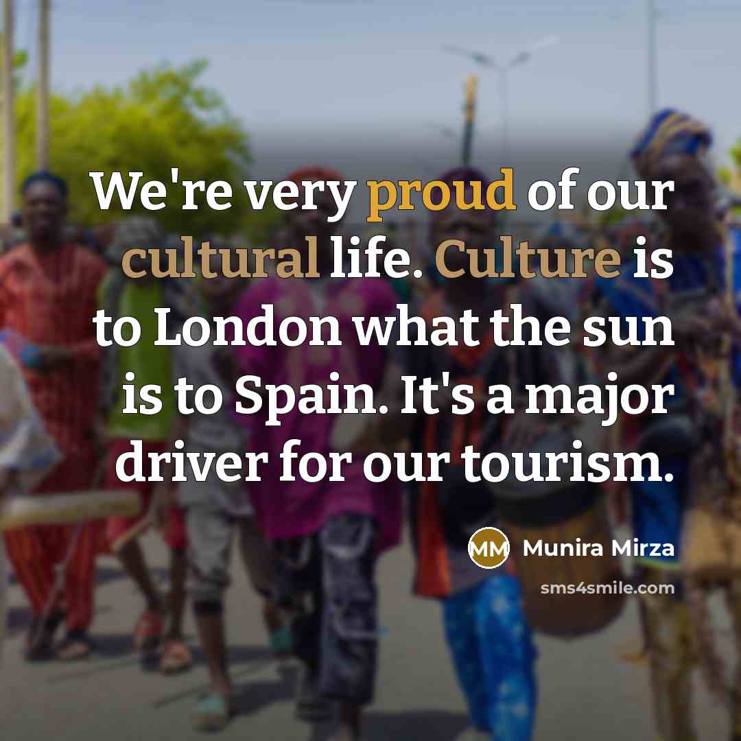 “We're very proud of our cultural life. Culture is to London what the sun is to Spain. It's a major driver for our tourism.” quote by Munira Mirza