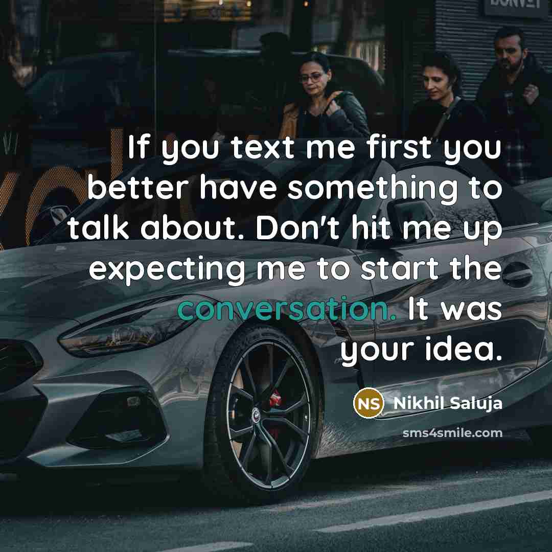 “If you text me first you better have something to…” quote by Nikhil Saluja