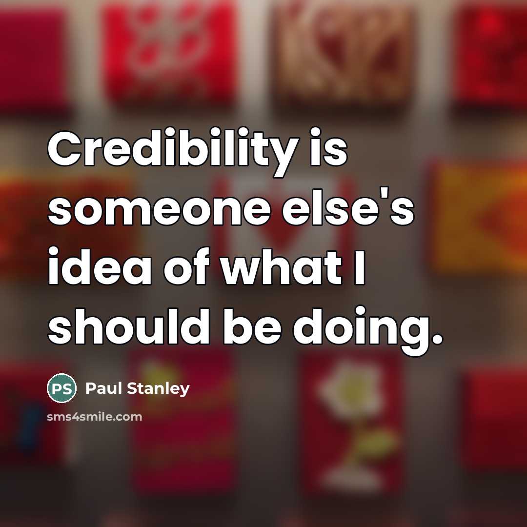 “Credibility is someone else's idea of what I should be…” quote by Paul Stanley
