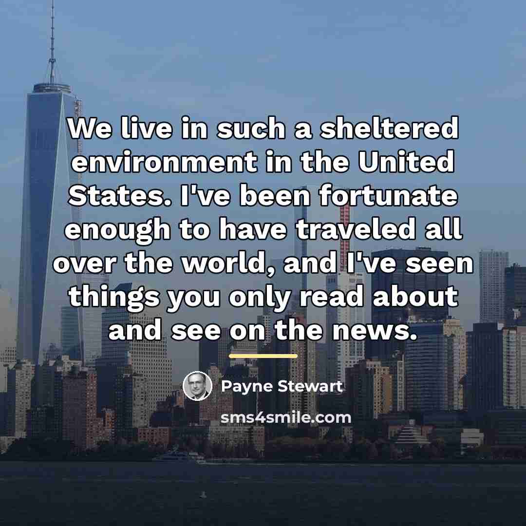 “We live in such a sheltered environment in the United…” quote by Payne Stewart