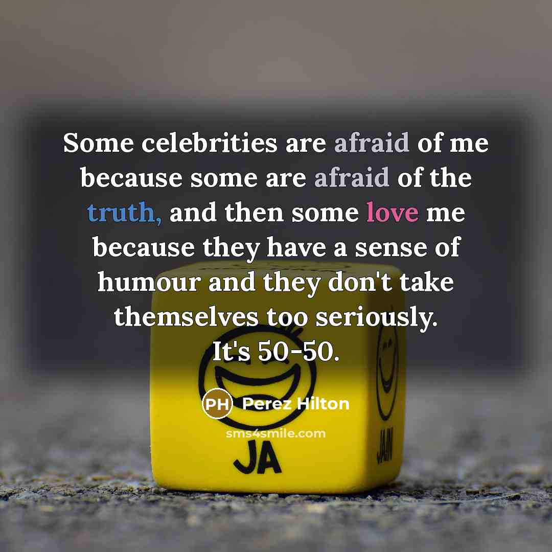 “Some celebrities are afraid of me because some are afraid…” quote by Perez Hilton