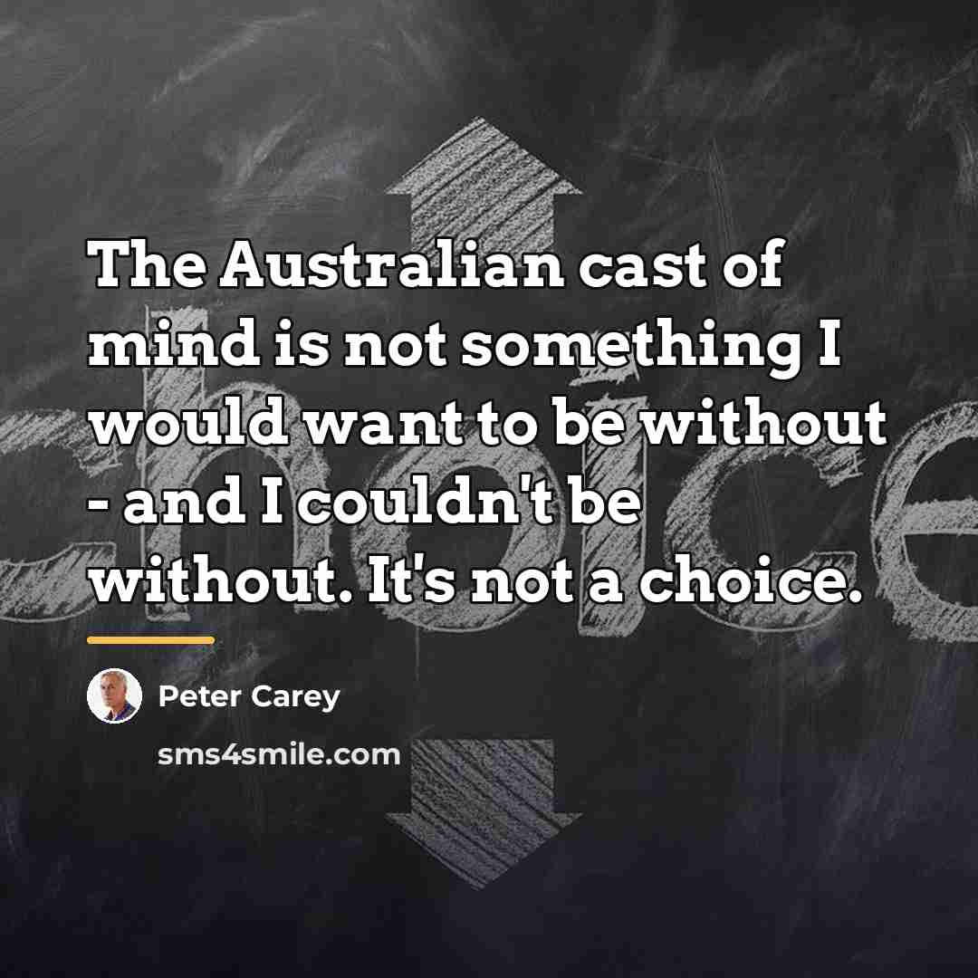 “The Australian cast of mind is not something I would…” quote by Peter Carey