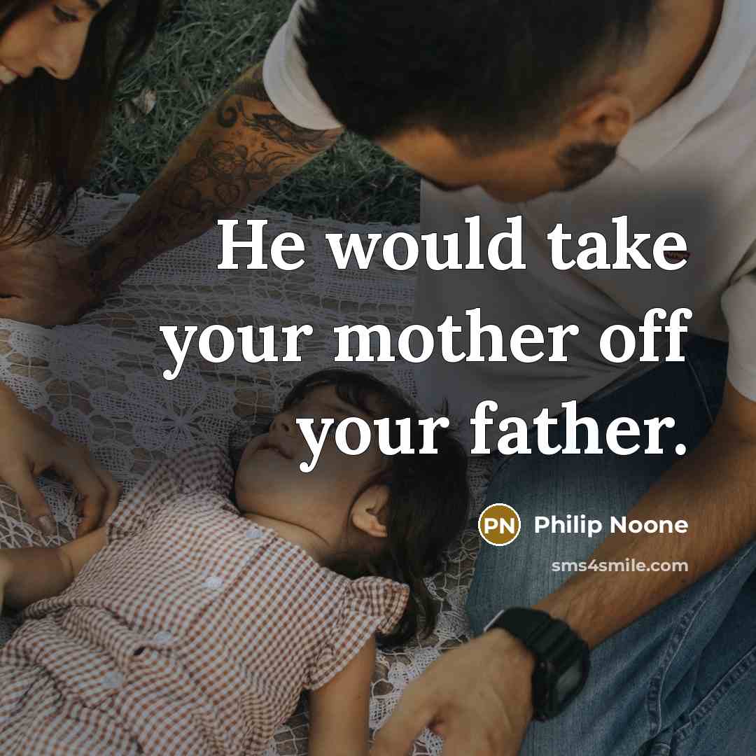 “He would take your mother off your father.…” quote by Philip Noone