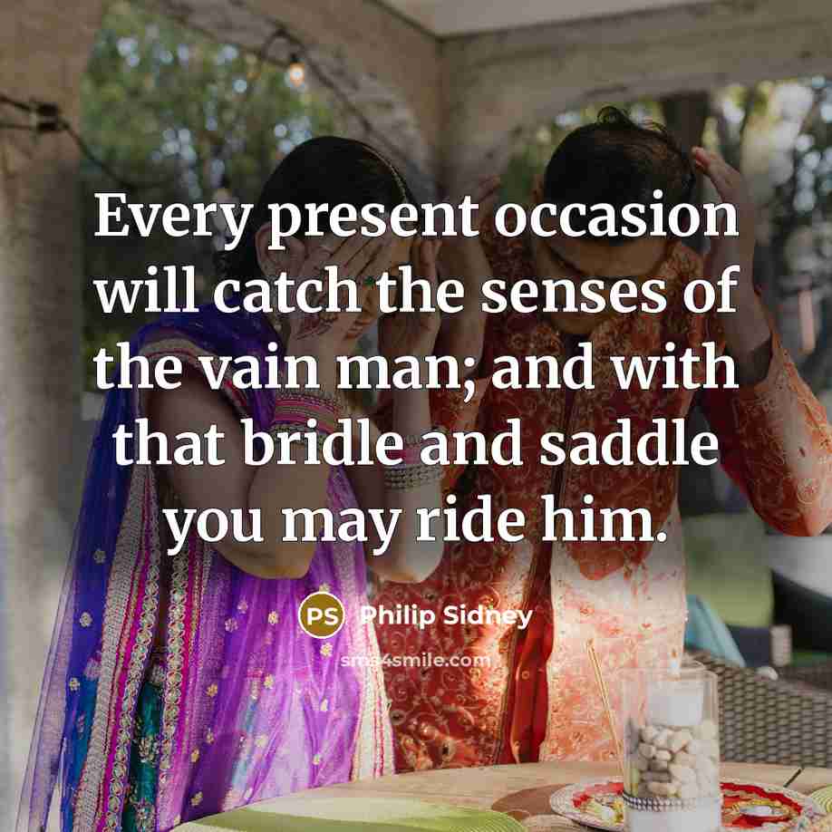 “Every present occasion will catch the senses of the vain…” quote by Philip Sidney