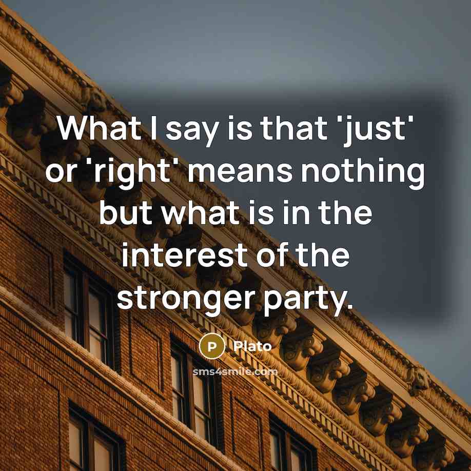 “What I say is that 'just' or 'right' means nothing…” quote by Plato