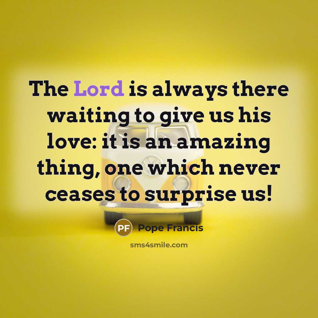 “The Lord is always there waiting to give us his…” quote by Pope Francis