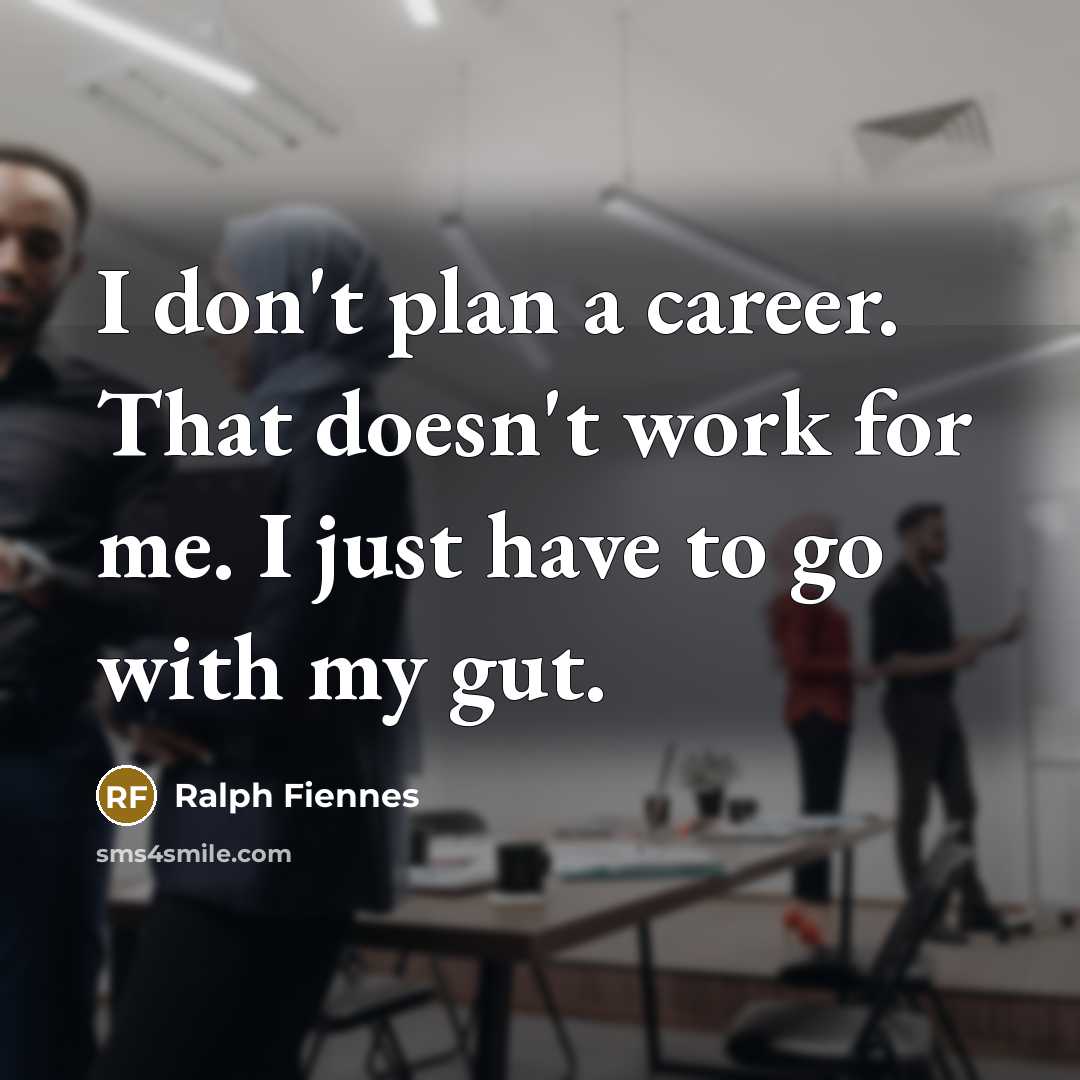 “I don't plan a career. That doesn't work for me.…” quote by Ralph Fiennes