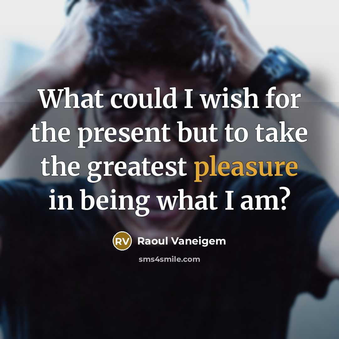“What could I wish for the present but to take…” quote by Raoul Vaneigem