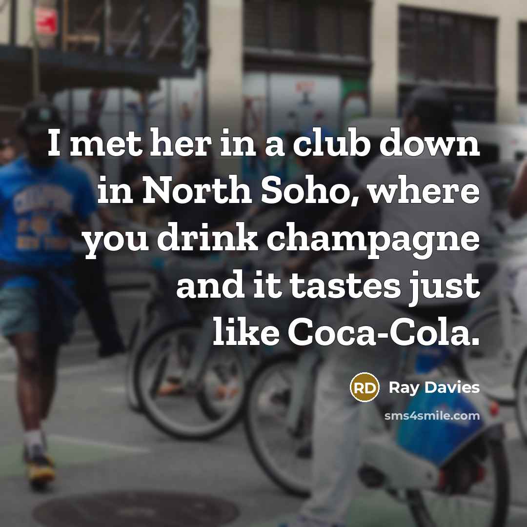 “I met her in a club down in North Soho,…” quote by Ray Davies