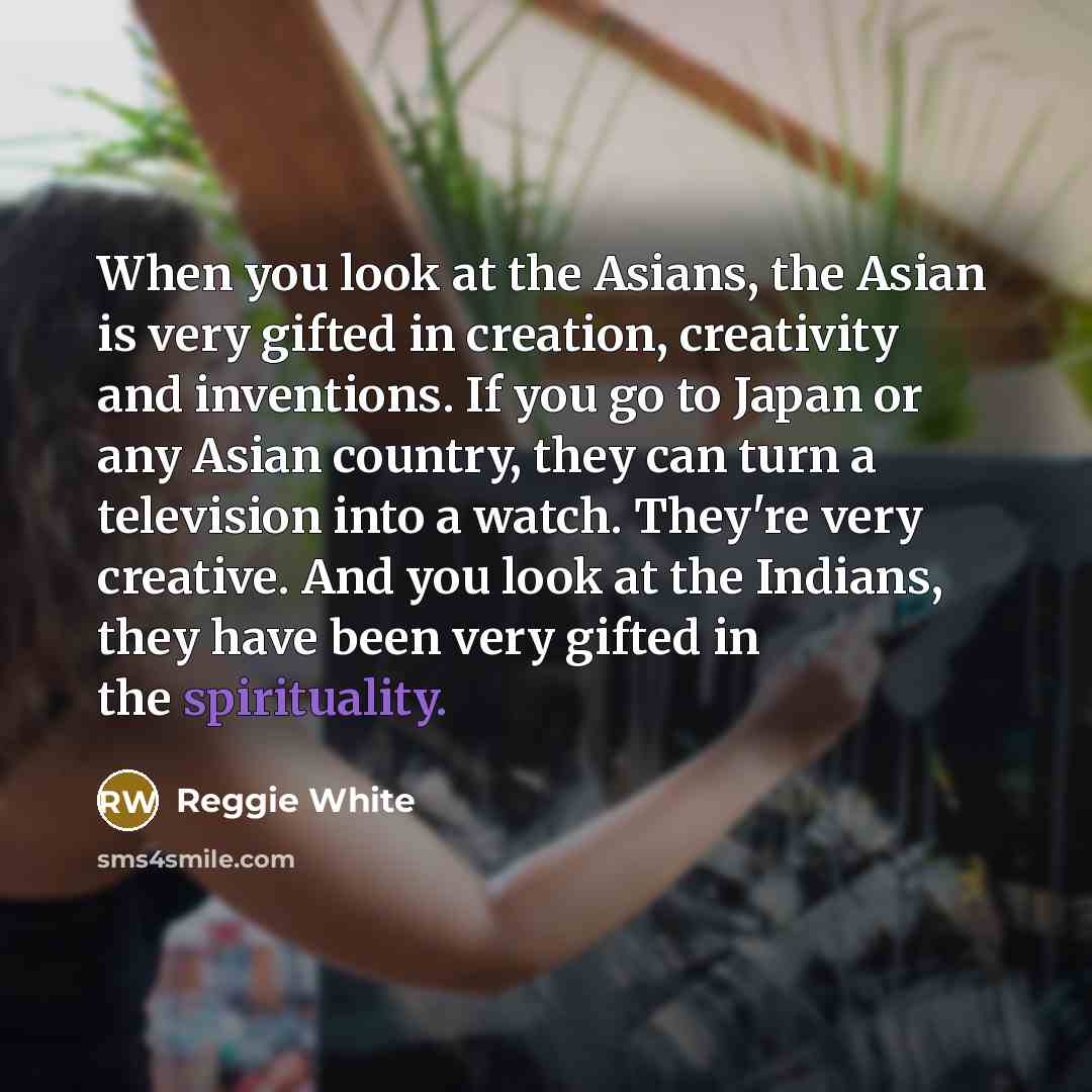 “When you look at the Asians, the Asian is very…” quote by Reggie White