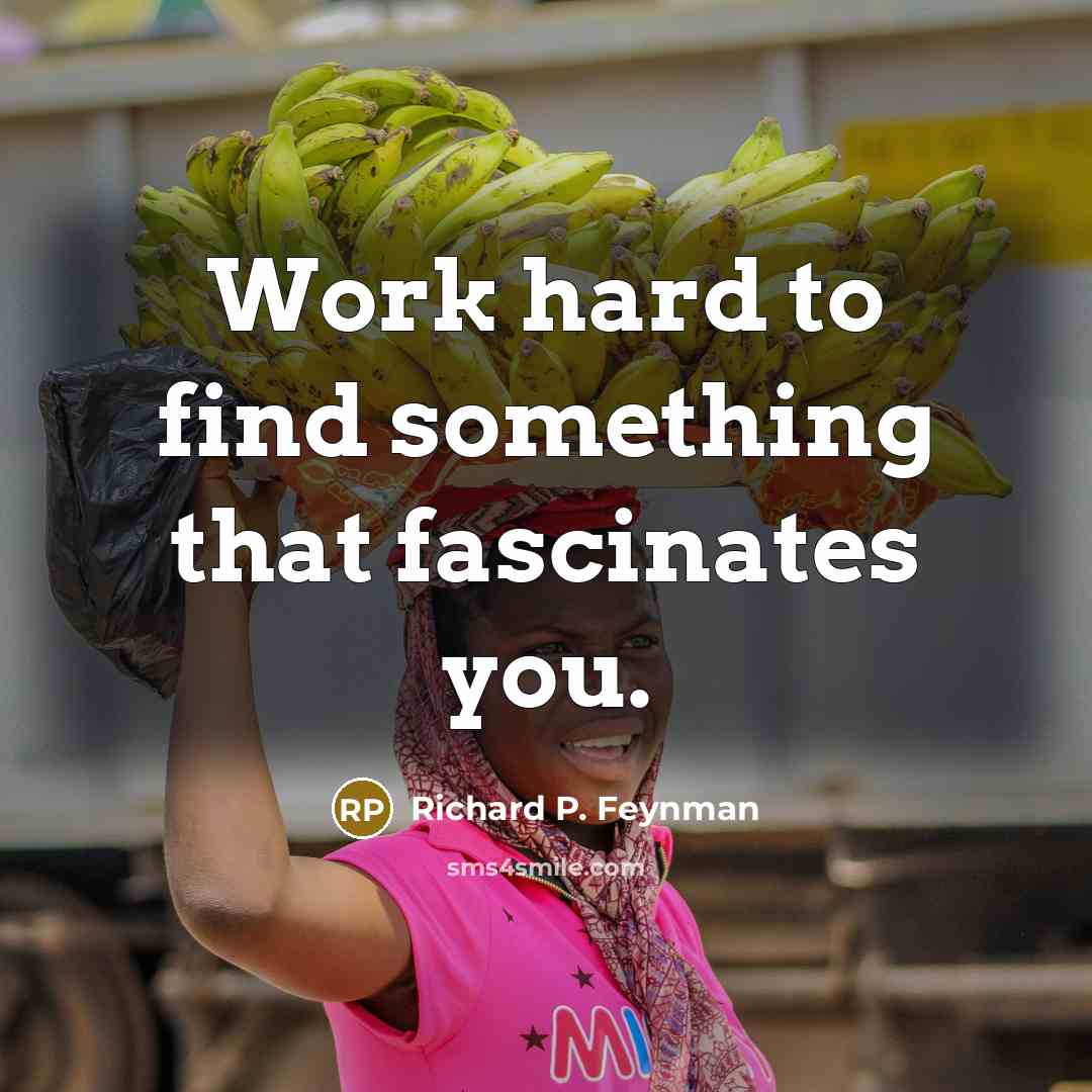 “Work hard to find something that fascinates you.…” quote by Richard P. Feynman
