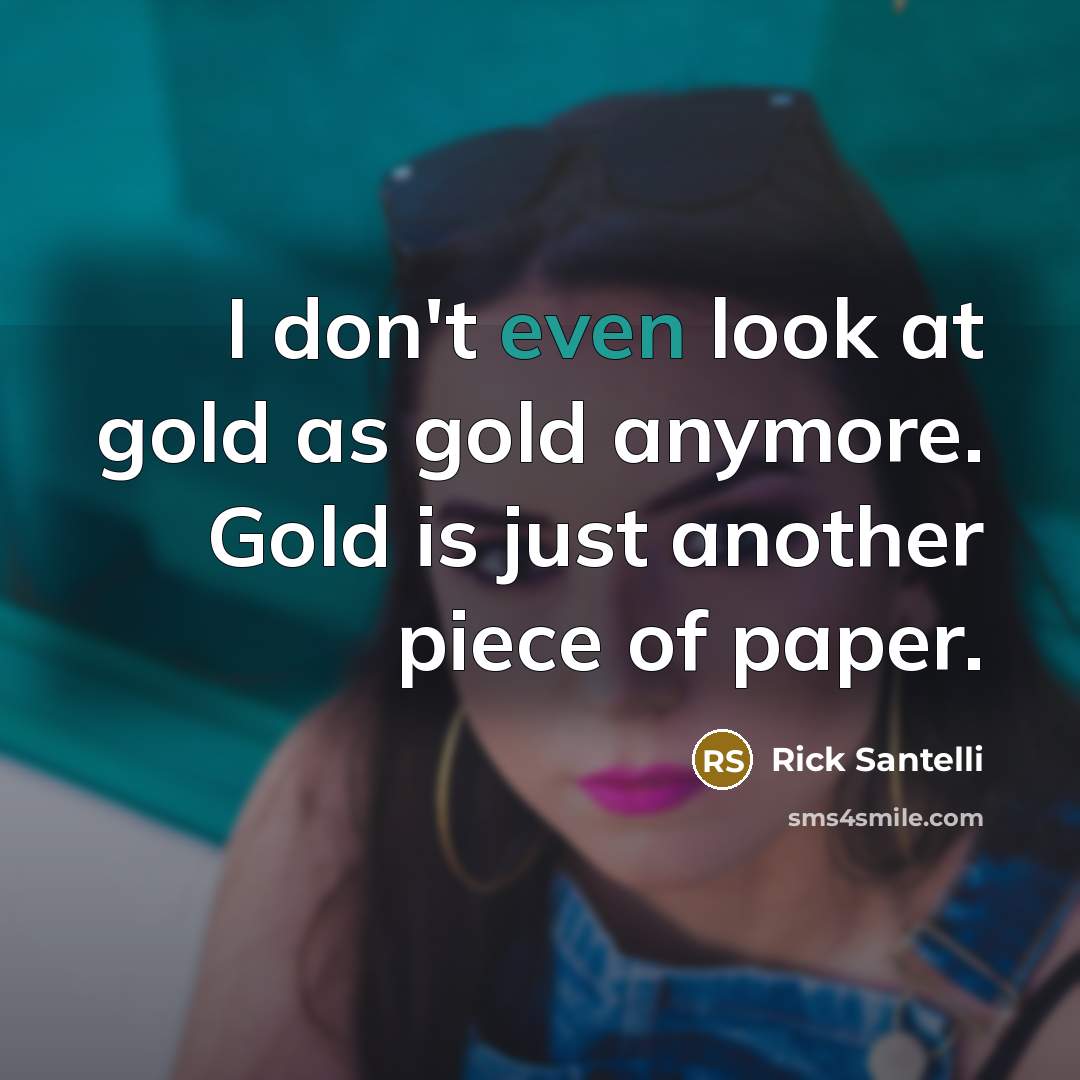 “I don't even look at gold as gold anymore. Gold…” quote by Rick Santelli