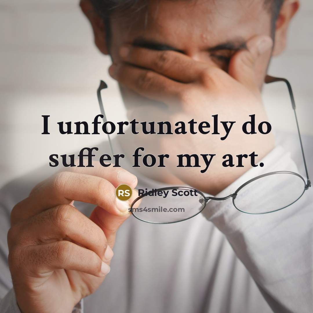 “I unfortunately do suffer for my art.…” quote by Ridley Scott