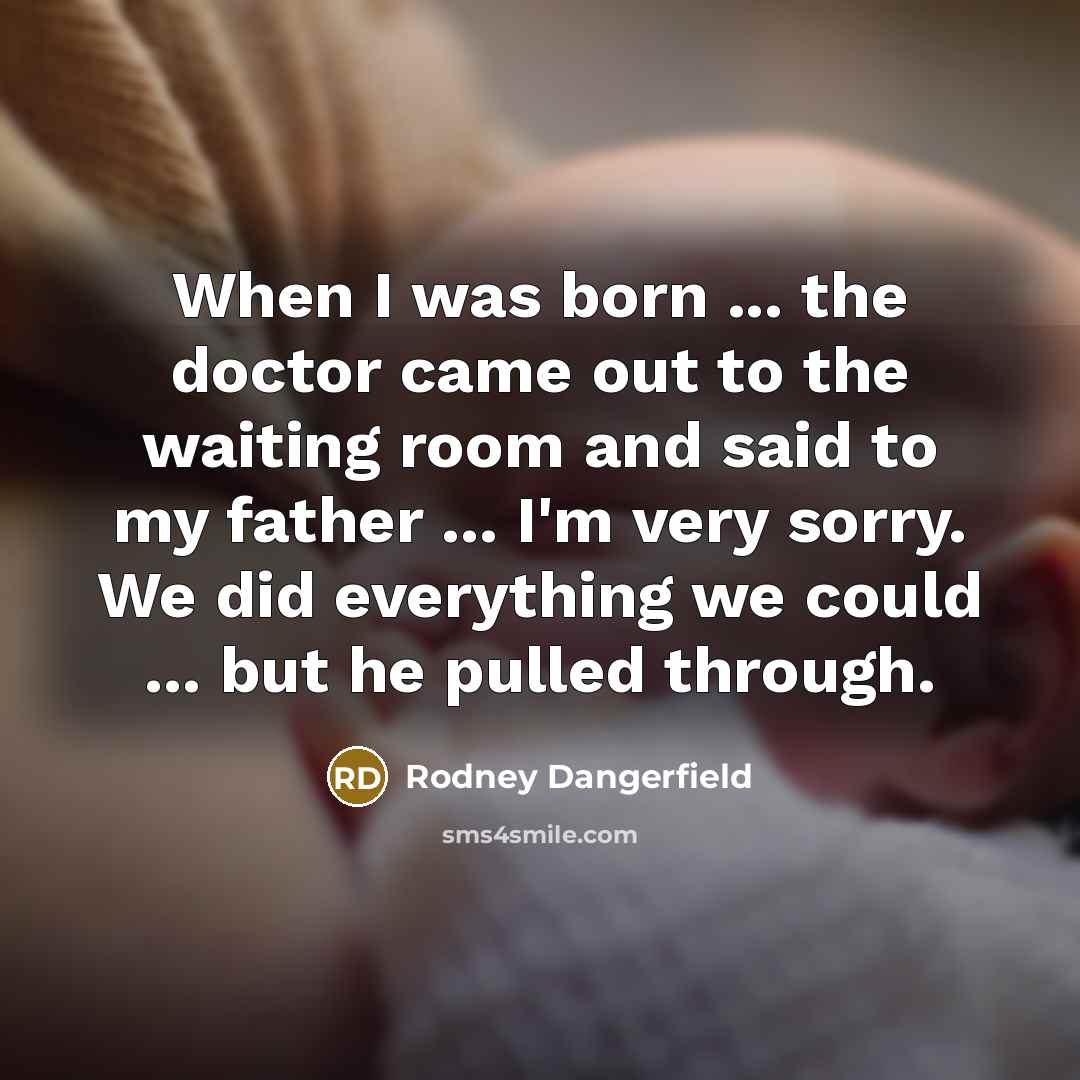 “When I was born ... the doctor came out to…” quote by Rodney Dangerfield