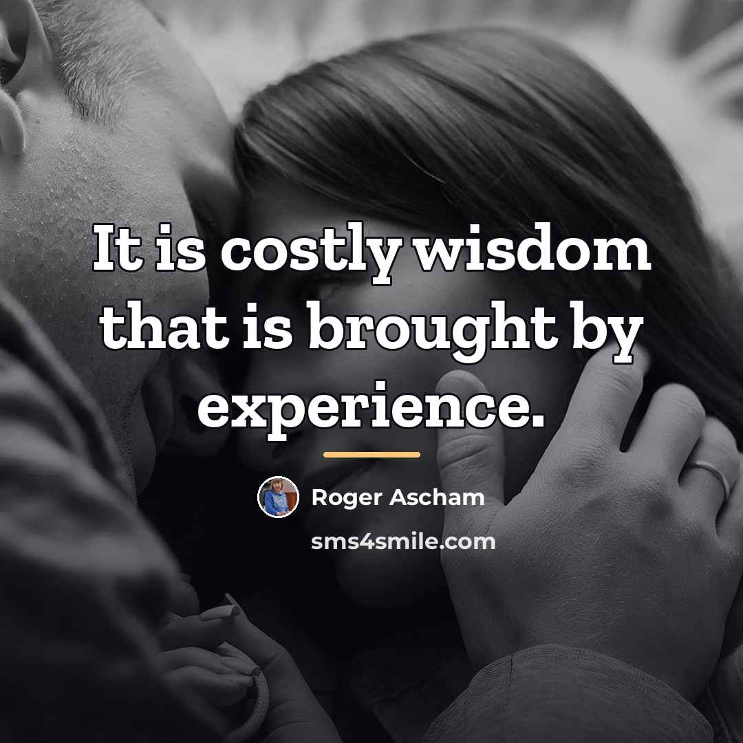 “It is costly wisdom that is brought by experience.…” quote by Roger Ascham