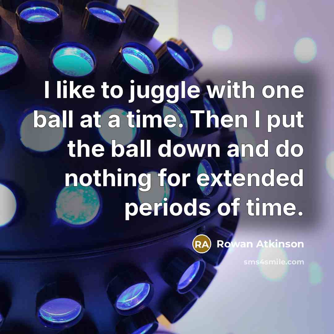 “I like to juggle with one ball at a time.…” quote by Rowan Atkinson