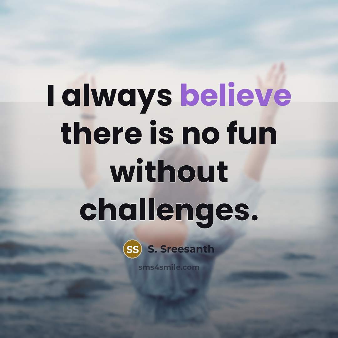 “I always believe there is no fun without challenges.…” quote by S. Sreesanth