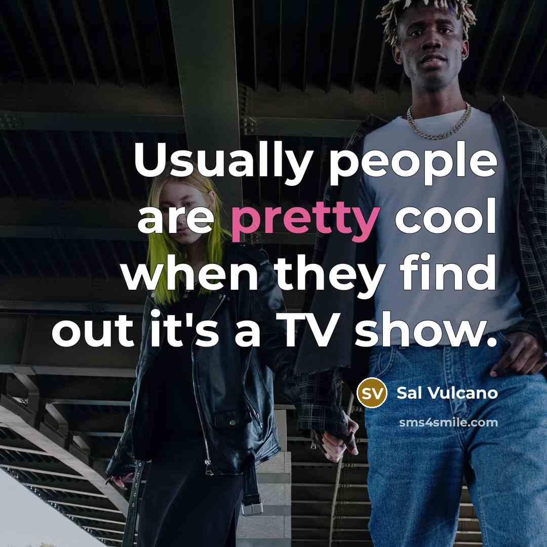 “Usually people are pretty cool when they find out it's…” quote by Sal Vulcano