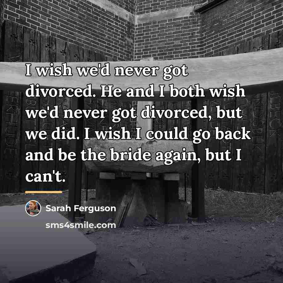 “I wish we'd never got divorced. He and I both…” quote by Sarah Ferguson