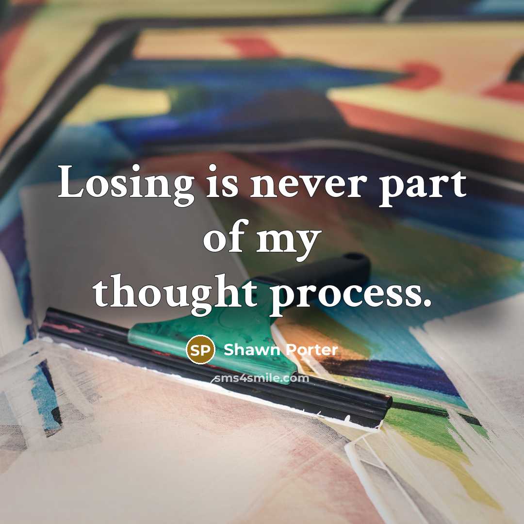 “Losing is never part of my thought process.…” quote by Shawn Porter